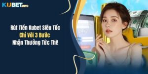 rut tien kubet sieu toc chi voi 3 buoc nhan thuong tuc thi