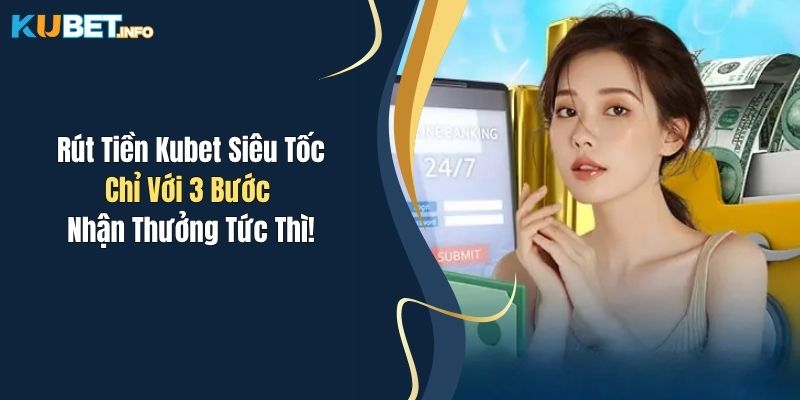 rut tien kubet sieu toc chi voi 3 buoc nhan thuong tuc thi